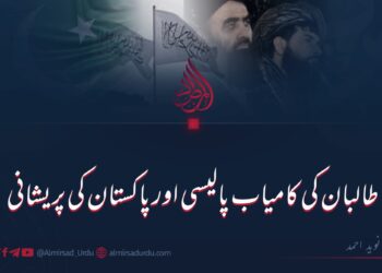 طالبان کی کامیاب پالیسی اور پاکستان کی پریشانی