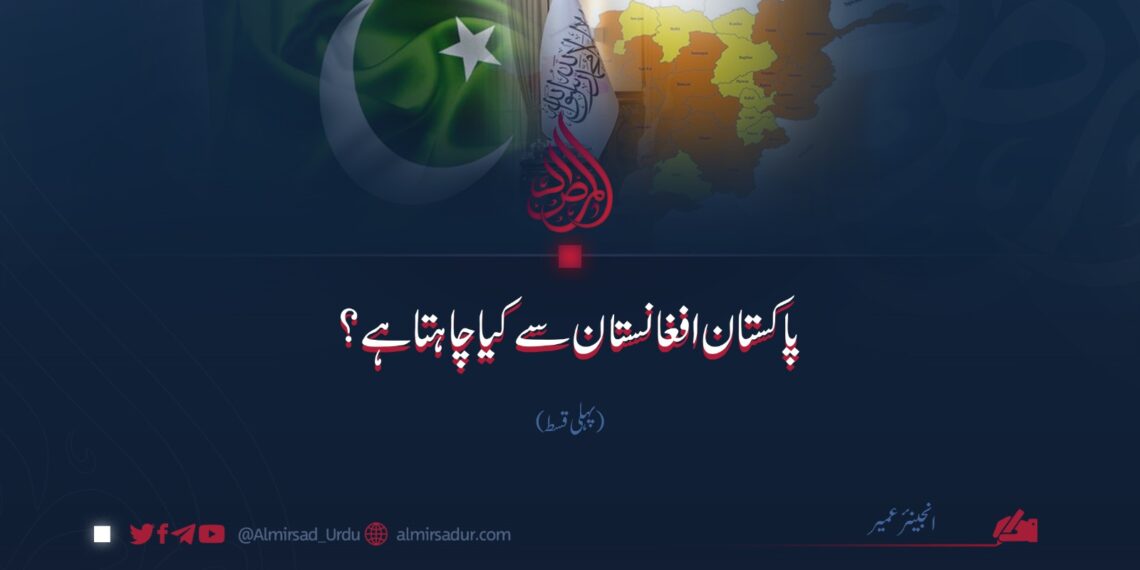 پاکستان افغانستان سے کیا چاہتا ہے؟