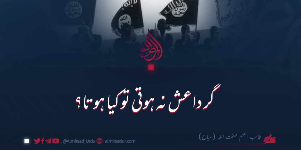 گر داعش نہ ہوتی تو کیا ہوتا؟
