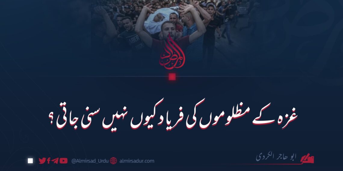 غزہ کے مظلوموں کی فریاد کیوں نہیں سنی جاتی؟