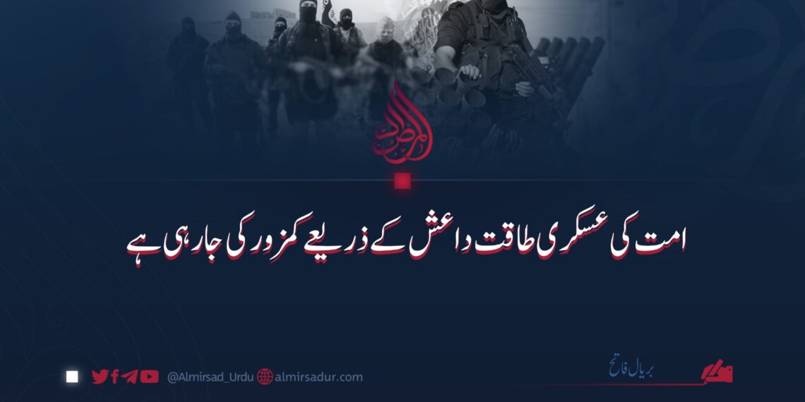 امت کی عسکری طاقت داعش کے ذریعے کمزور کی جا رہی ہے