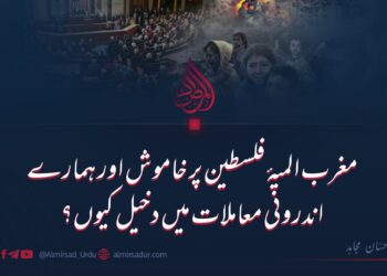 مغرب المیۂ فلسطین پر خاموش اور ہمارے اندرونی معاملات میں دخیل کیوں؟