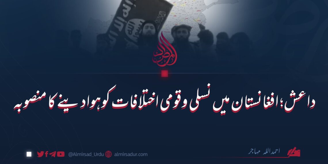 داعش: افغانستان میں نسلی و قومی اختلافات کو ہوا دینے کا منصوبہ