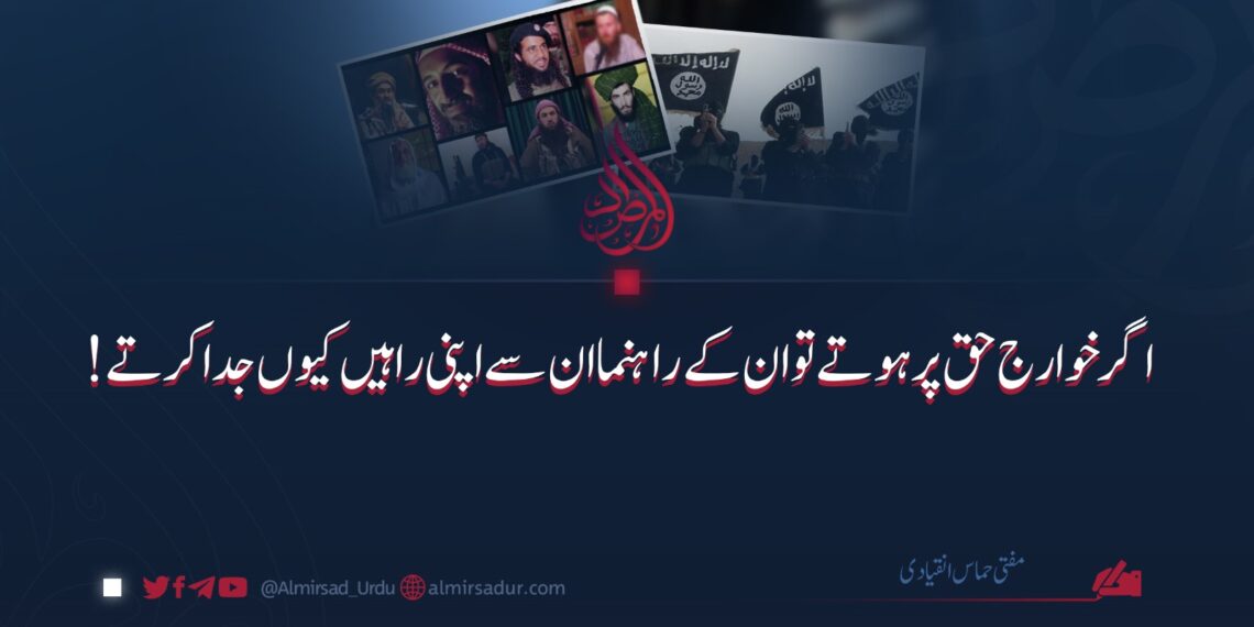 اگر خوارج حق پر ہوتے تو ان کے راہنما ان سے اپنی راہیں کیوں جدا کرتے؟