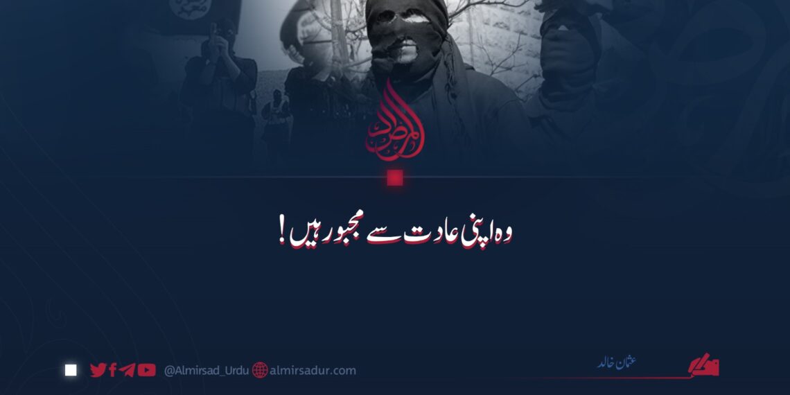 وہ اپنی عادت سے مجبور ہیں!