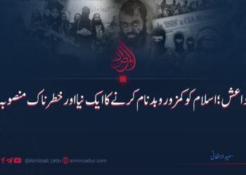 داعش: اسلام کو کمزور کرنے کا ایک نیا اور خطرناک منصوبہ