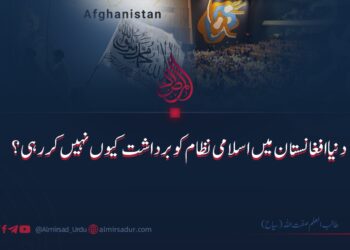 دنیا افغانستان میں اسلامی نظام کو برداشت کیوں نہیں کررہی؟