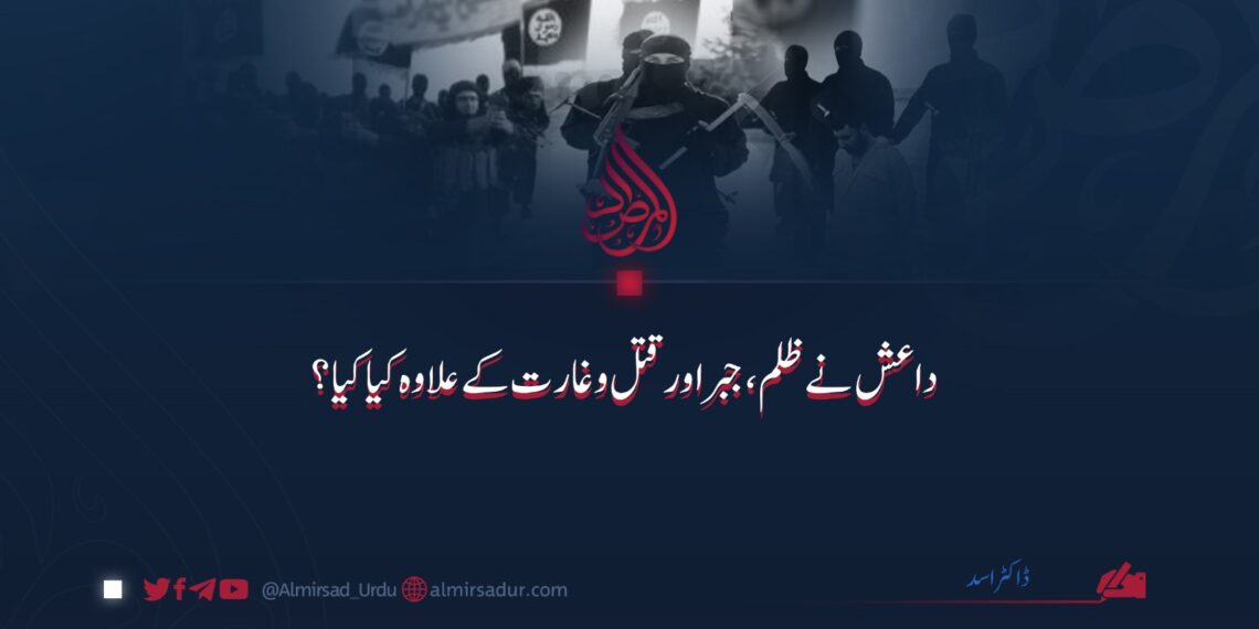 داعش نے ظلم، جبر اور قتل و غارت کے علاوہ کیا کیا؟