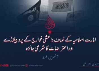 امارت اسلامیہ کے خلاف داعشی خوارج کے پروپیگنڈے اوراعتراضات کا شرعی جائزہ | آٹھویں قسط