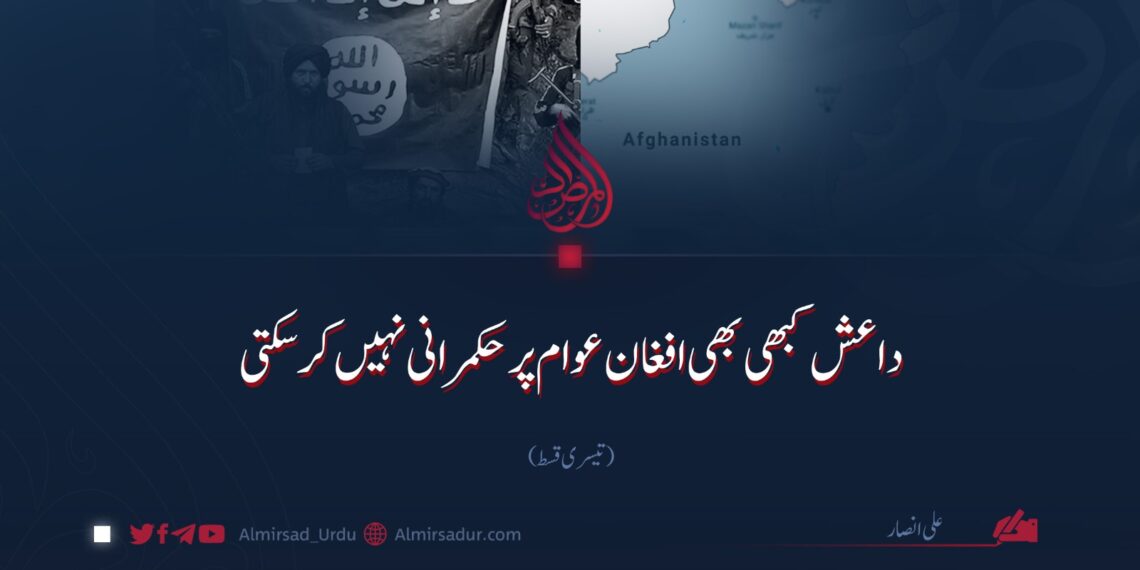 داعش کبھی بھی افغان عوام پر حکمرانی نہیں کرسکتی |  تیسری قسط