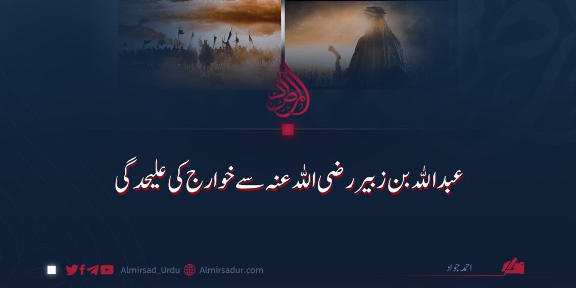 عبدالله بن زبیر رضی اللہ عنہ سے خوارج کی علیحدگی