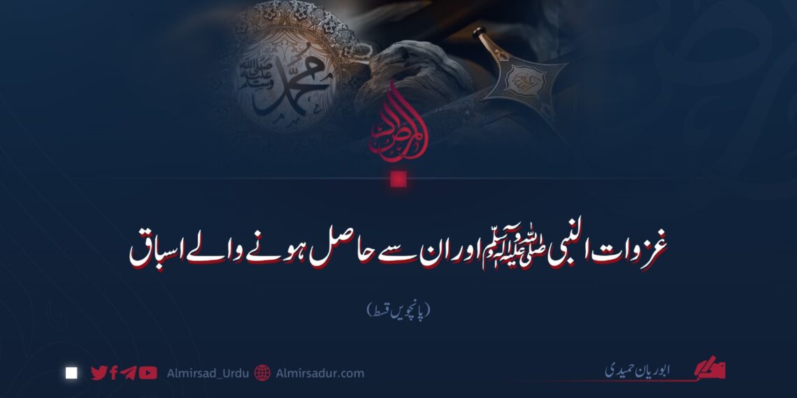 غزوات النبیﷺ اور ان سے حاصل ہونے والے اسباق | پانچویں قسط