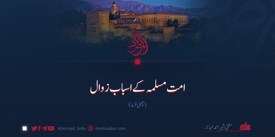 امت مسلمہ کے اسباب زوال! چھٹی قسط