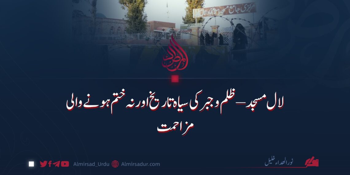 لال مسجد: ظلم و جبر کی سیاہ تاریخ اور نہ ختم ہونے والی  مزاحمت