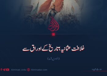 خلافت عثمانیہ؛ تاریخ کے اوراق سے! انیسویں قسط