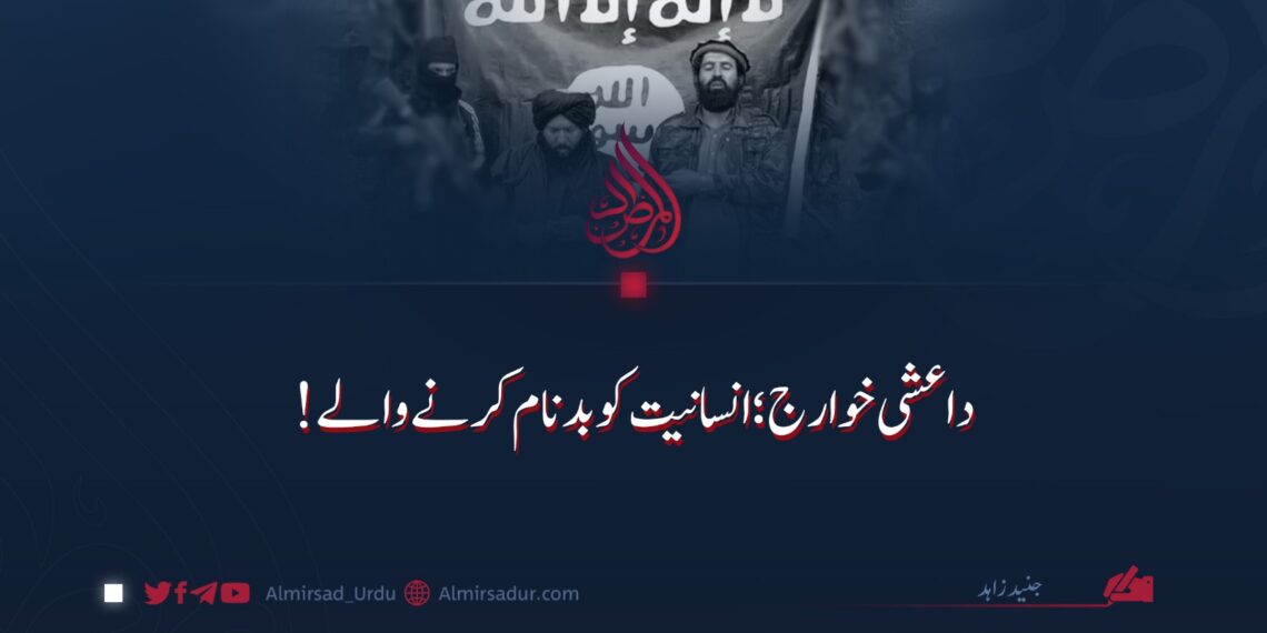 داعشی خوارج؛ انسانیت کو بدنام کرنے والے!