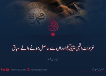 غزوات النبی ﷺ اور ان سے حاصل ہونے والے اسباق!  تیرہویں قسط