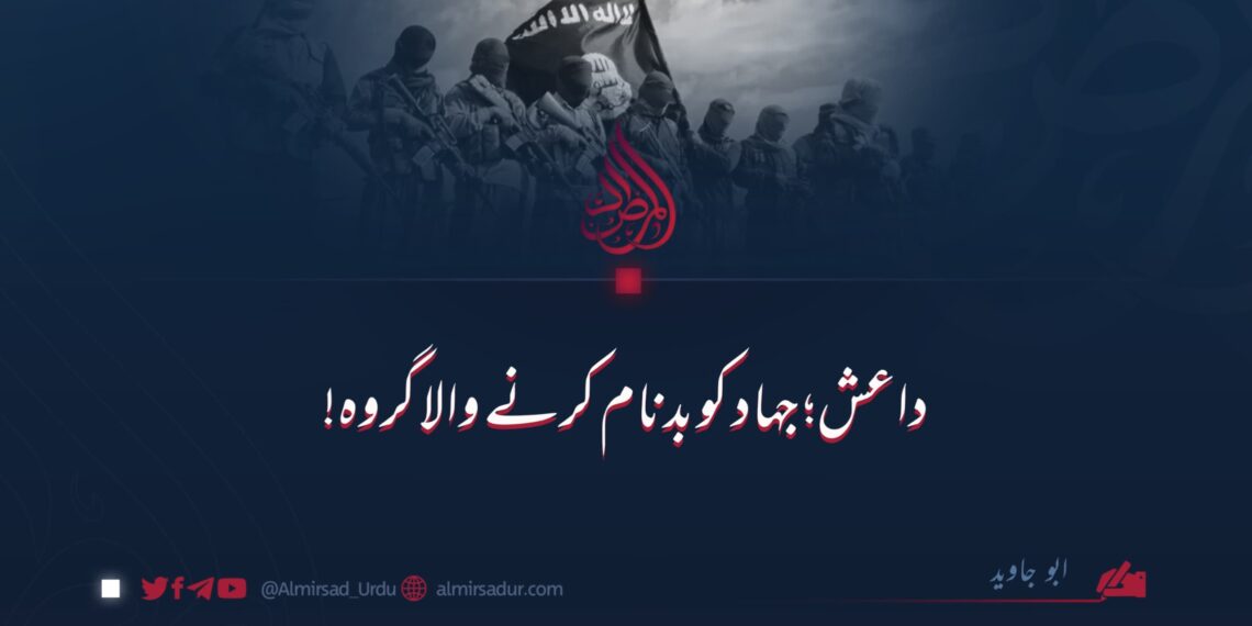 داعش؛ جہاد کو بدنام کرنے والا گروہ!