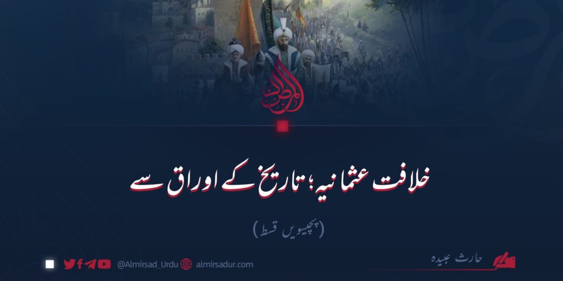 خلافت عثمانیہ؛ تاریخ کے اوراق سے!  پچیسویں قسط
