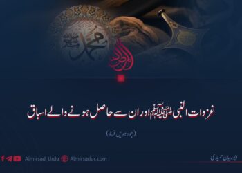 غزوات النبی ﷺ اور ان سے حاصل ہونے والے اسباق!  چودہویں قسط