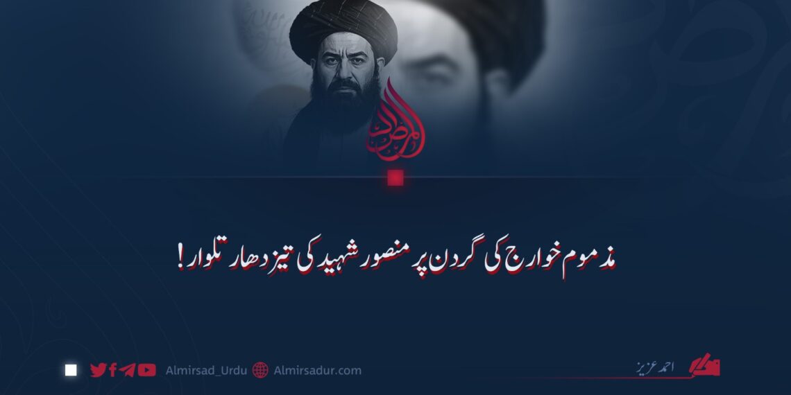 مذموم خوارج کی گردن پر منصور شہید کی تیز دھار تلوار!