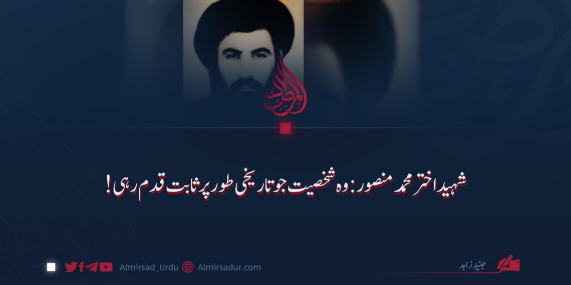 شہید اختر محمد منصور: وہ شخصیت جو تاریخی طور پر ثابت قدم رہی!