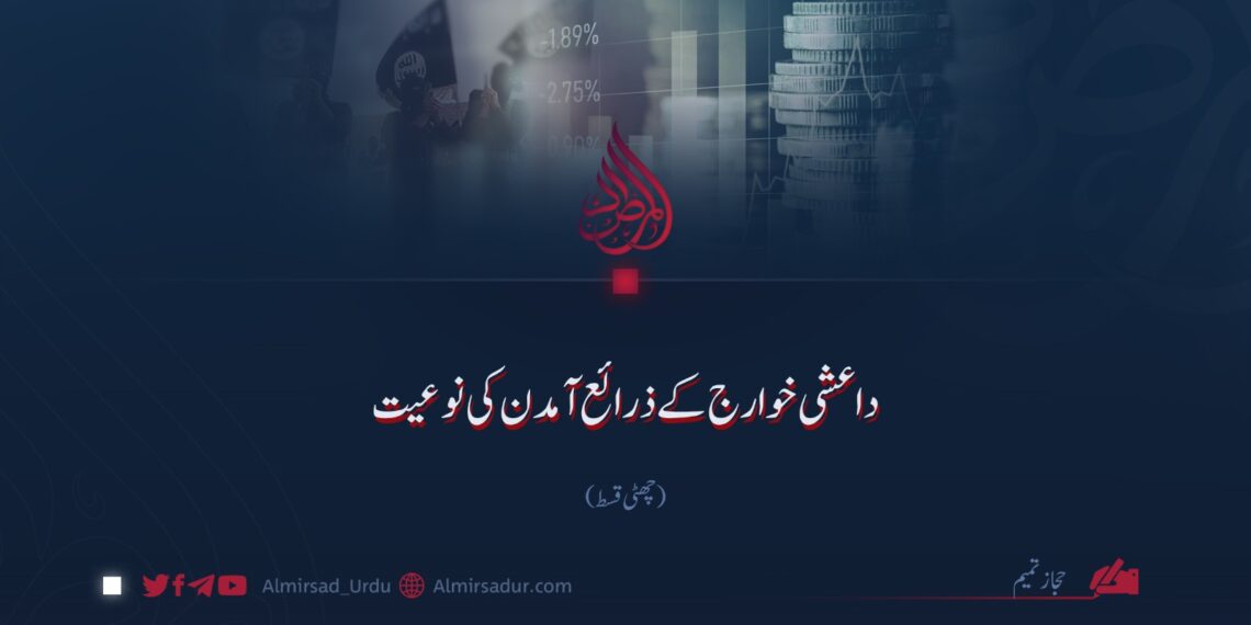 داعشی خوارج کے ذرائع آمدن کی نوعیت!  چھٹی قسط