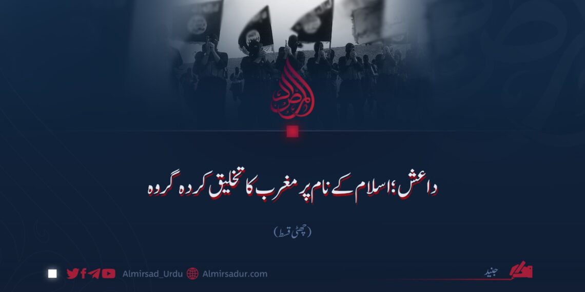 داعش؛ اسلام کے نام پر مغرب کا تخلیق کردہ گروہ!  چھٹی قسط