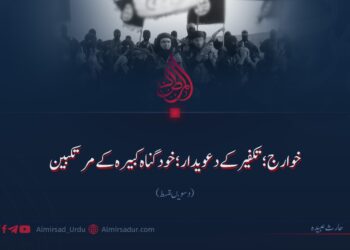 خوارج؛ تکفیر کے دعویدار؛ خود گناہ کبیرہ کے مرتکبین!  دسویں قسط