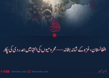 افغانستان، غزہ کے شانہ بشانہ — محرومیوں کی انتہا میں ہمدردی کی پکار