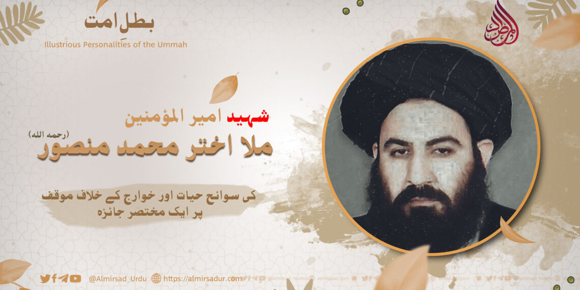 شہید امیر المؤمنین ملا اختر محمد منصور (رحمه الله) کی سوانح حیات اور خوارج کے خلاف موقف پر ایک مختصر جائزہ!