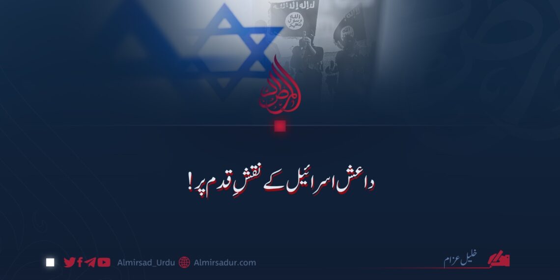 داعش اسرائیل کے نقشِ قدم پر!