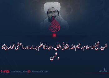 شہید شیخ‌الاسلام رحیم‌الله حقانی؛ فقیہ، جہاد کا علم بردار اور داعشی خوارج کا دشمن