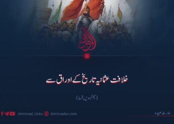 خلافت عثمانیہ تاریخ کے اوراق سے | چھتیسویں قسط