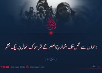 دعوؤں سے عمل تک؛ خوارج العصر کے شرمناک افعال پر ایک نظر | ساتویں قسط