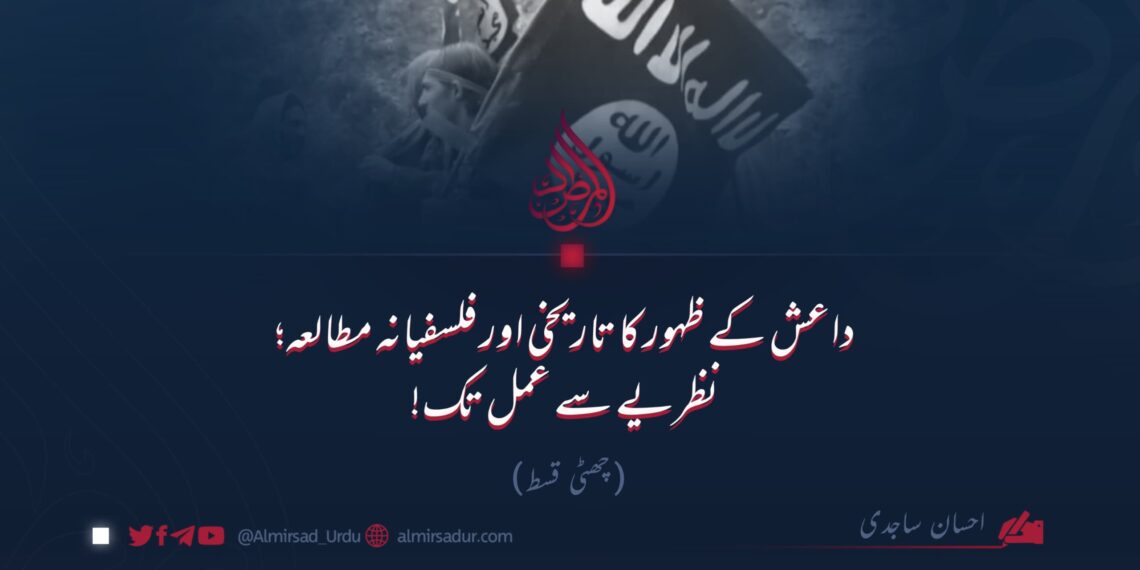 داعش کے ظہور کا تاریخی اور فلسفیانہ مطالعہ؛ نظریے سے عمل تک!   چھٹی قسط