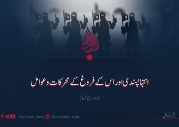 انتہاپسندی اور اس کے فروغ کے محرکات و عوامل! دوسری قسط