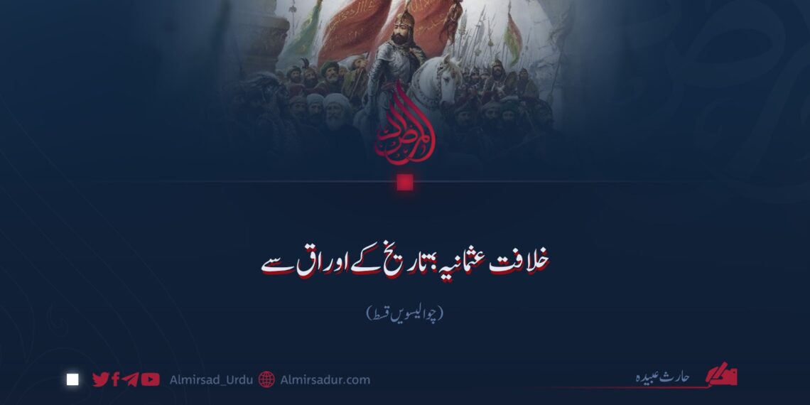 خلافت عثمانیہ؛ تاریخ کے اوراق سے | چوالیسویں قسط