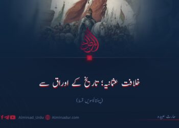 خلافت عثمانیہ؛ تاریخ کے اوراق سے!  پینتالیسویں قسط