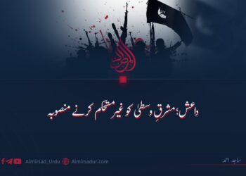 داعش؛ مشرقِ وسطیٰ کو غیر مستحکم کرنے منصوبہ