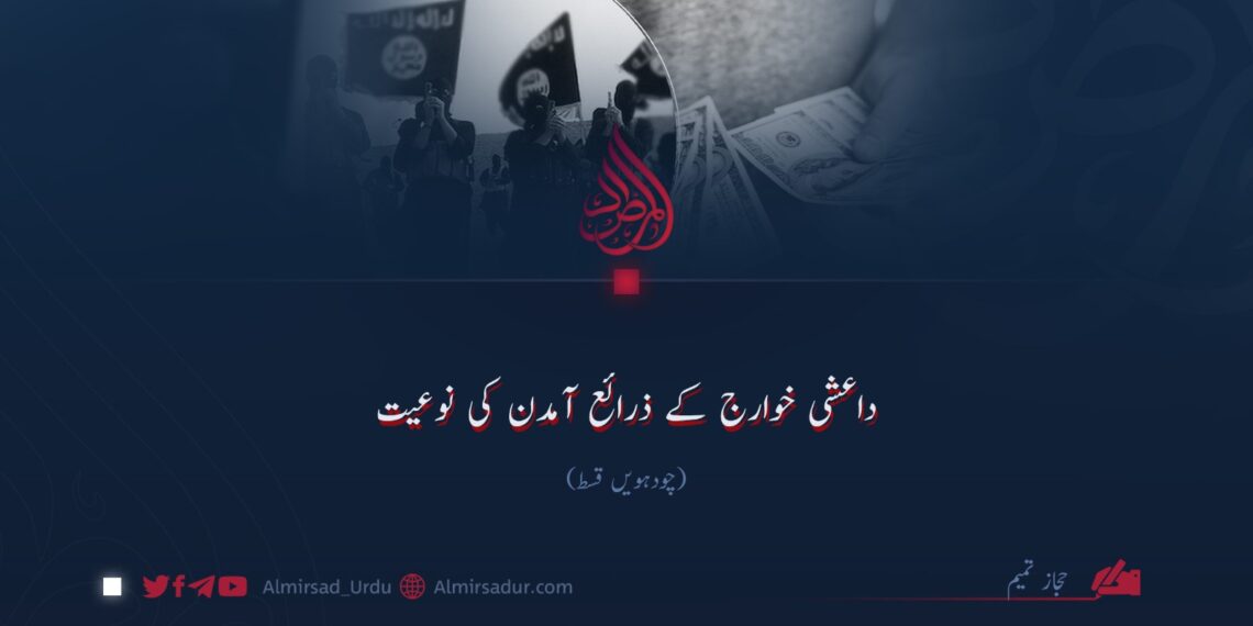 داعشی خوارج کے ذرائع آمدن کی نوعیت!  چودہویں قسط