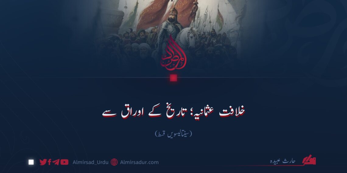 خلافت عثمانیہ؛ تاریخ کے اوراق سے! سینتالیسویں قسط