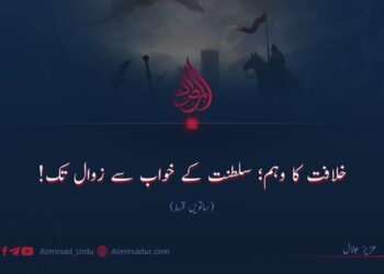 خلافت کا وہم؛ سلطنت کے خواب سے زوال تک!  ساتویں قسط