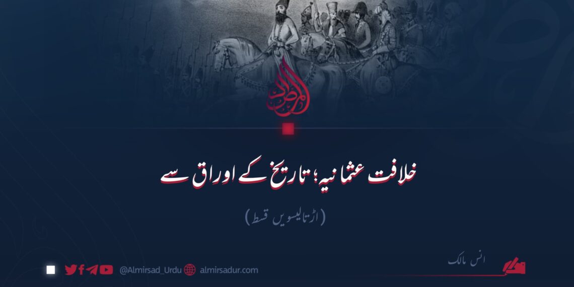 خلافت عثمانیہ؛ تاریخ کے اوراق سے! اڑتالیسویں قسط