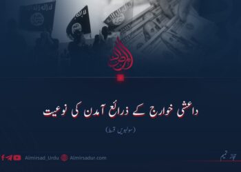 داعشی خوارج کے ذرائع آمدن کی نوعیت! سولہویں قسط