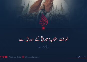 خلافت عثمانیہ؛ تاریخ کے اوراق سے | اننچاسویں قسط