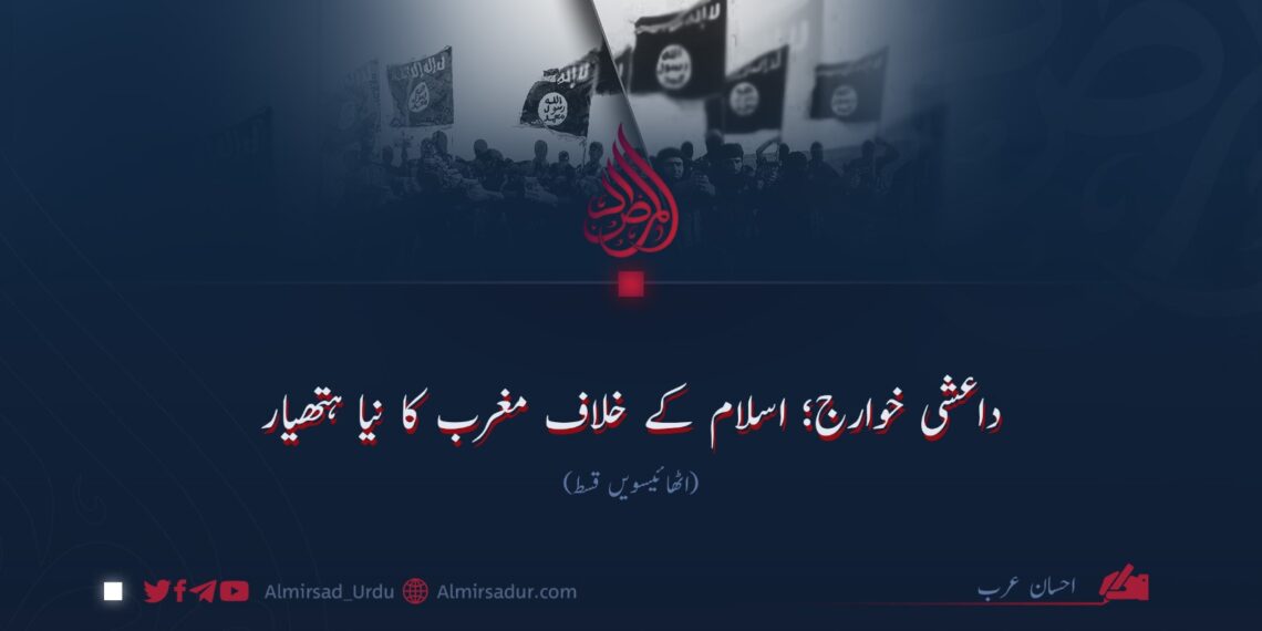 داعشی خوارج؛ اسلام کے خلاف مغرب کا نیا ہتھیار اٹھائیسویں قسط