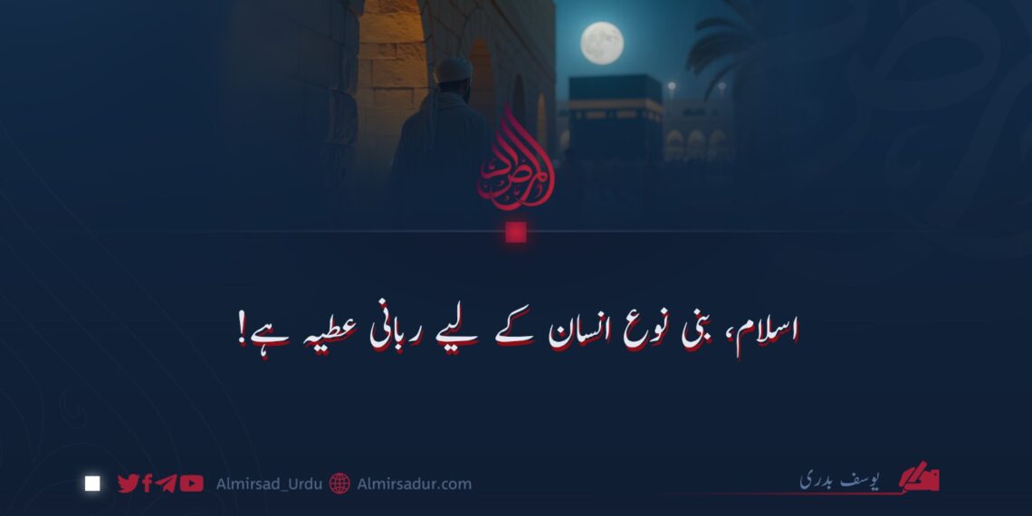 اسلام، بنی نوع انسان کے لیے ربانی عطیہ ہے!