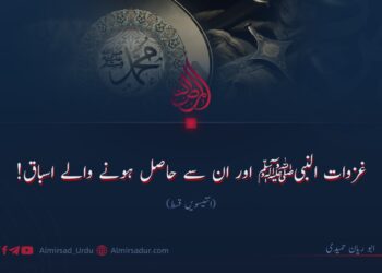 غزوات النبیﷺ اور ان سے حاصل ہونے والے اسباق!  انتیسویں قسط