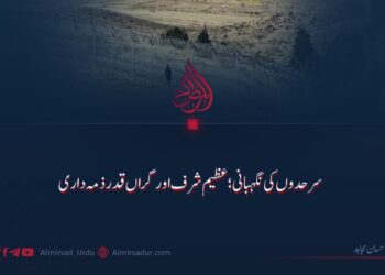 سرحدوں کی نگہبانی؛ عظیم شرف اور گراں قدر ذمہ داری!